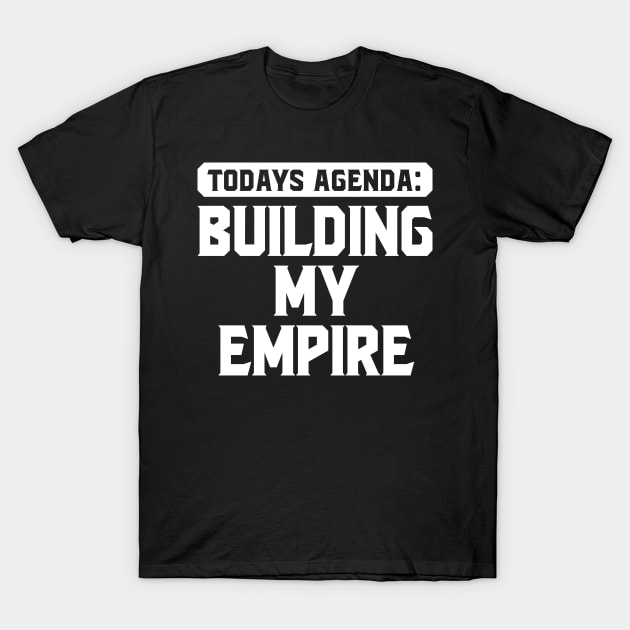 Today's Agenda: Building my empire T-Shirt by SimonL